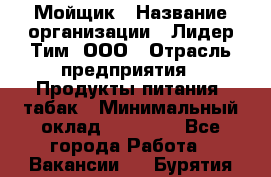 Мойщик › Название организации ­ Лидер Тим, ООО › Отрасль предприятия ­ Продукты питания, табак › Минимальный оклад ­ 30 000 - Все города Работа » Вакансии   . Бурятия респ.